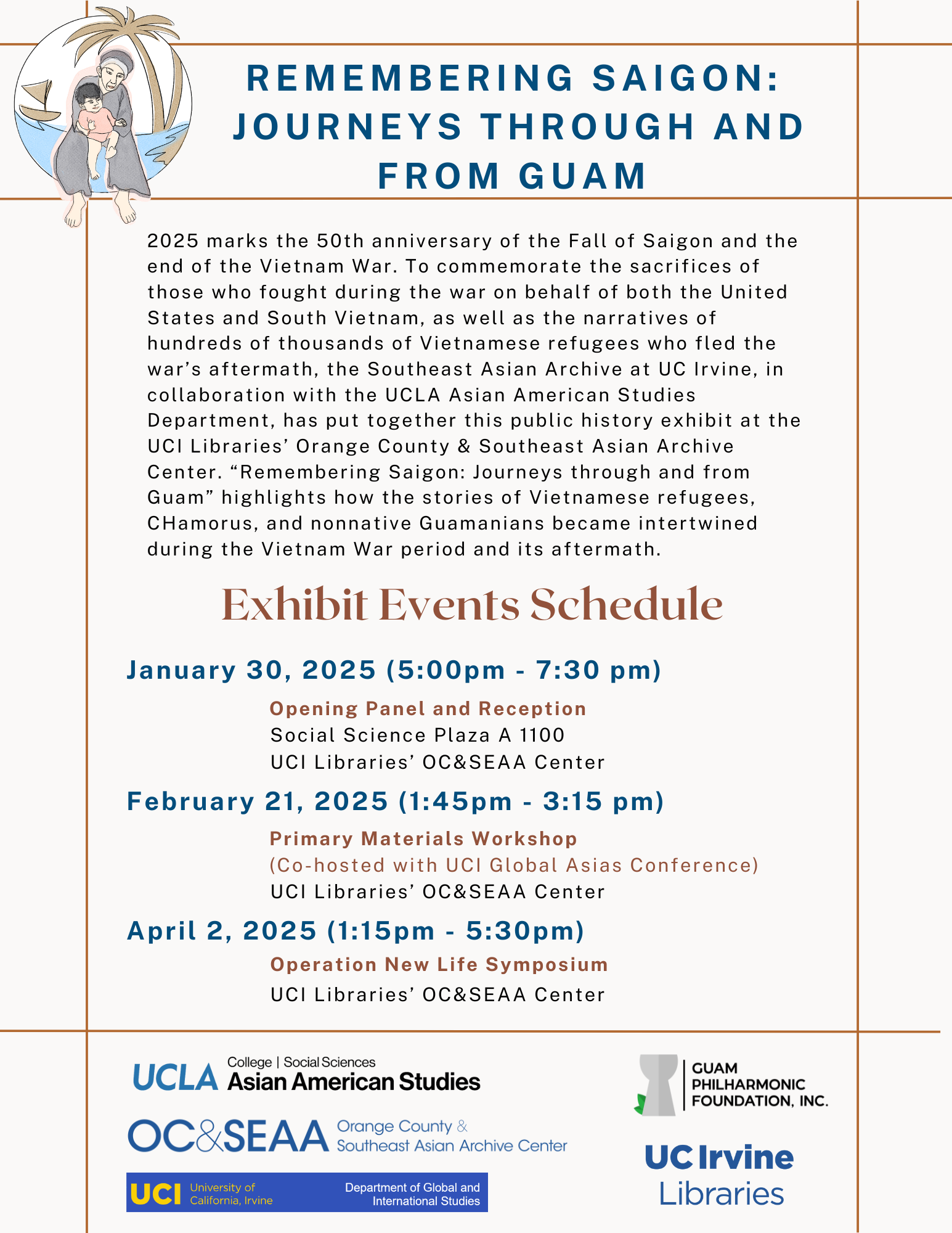 Flyer reads 2025 marks the 50th anniversary of the Fall of Saigon and the end of the Vietnam War. To commemorate the sacrifices of those who fought during the war on behalf of both the United States and South Vietnam, as well as the narratives of hundreds of thousands of Vietnamese refugees who fled the war’s aftermath, the UC Irvine Southeast Asian Archive, in collaboration with the UCLA Asian American Studies Department, has put together this public history exhibit at the Orange County & Southeast Asian Archive Center. “Remembering Saigon: Journeys through and from Guam” highlights how the stories of Vietnamese refugees, CHamorus, and non-native Guamanians became intertwined during the Vietnam War period and its aftermath. 